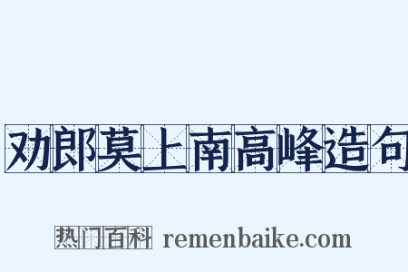 劝郎莫上南高峰造句是什么意思的图片